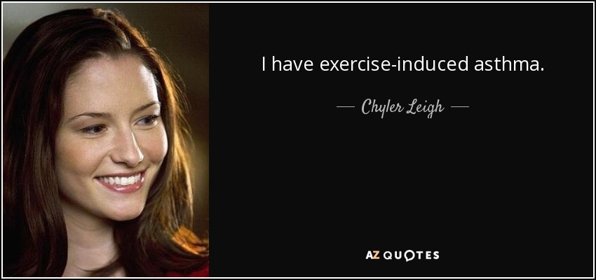 I have exercise-induced asthma. - Chyler Leigh