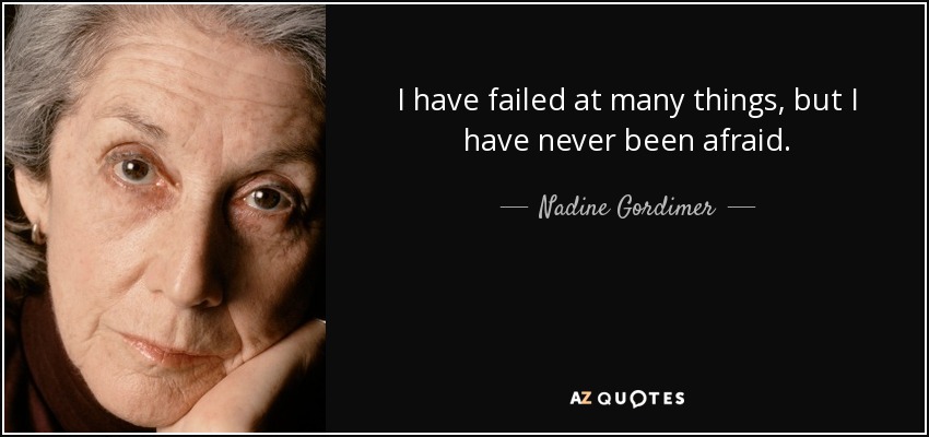 I have failed at many things, but I have never been afraid. - Nadine Gordimer