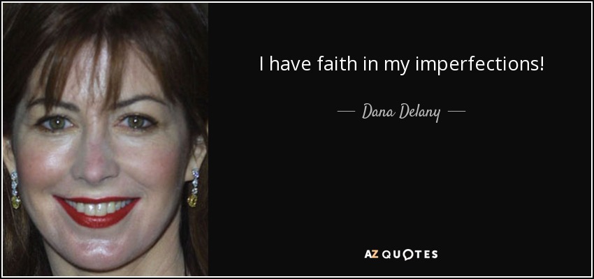 I have faith in my imperfections! - Dana Delany