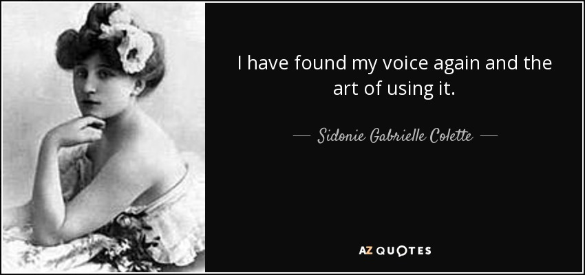 I have found my voice again and the art of using it. - Sidonie Gabrielle Colette