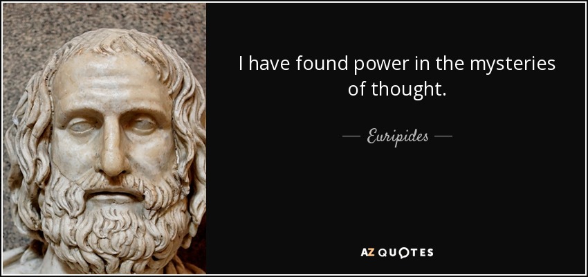 I have found power in the mysteries of thought. - Euripides