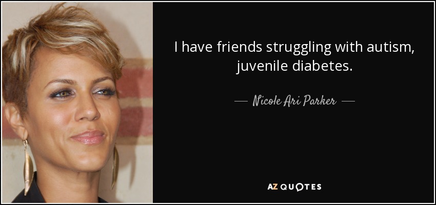 I have friends struggling with autism, juvenile diabetes. - Nicole Ari Parker