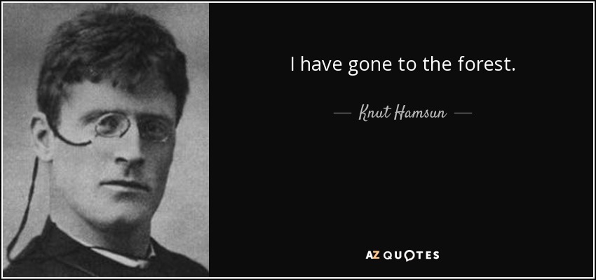 I have gone to the forest. - Knut Hamsun