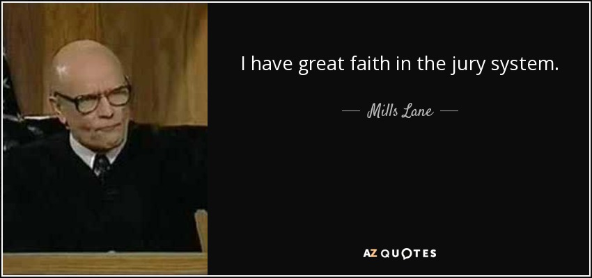 I have great faith in the jury system. - Mills Lane