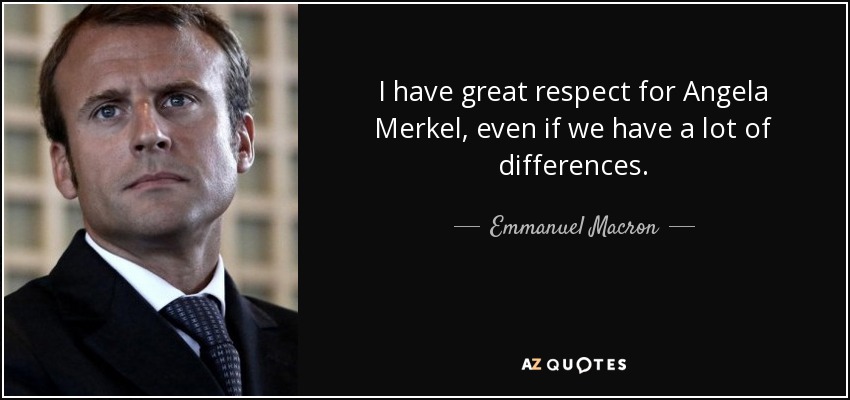 I have great respect for Angela Merkel, even if we have a lot of differences. - Emmanuel Macron