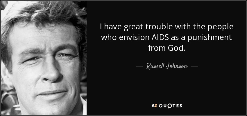 I have great trouble with the people who envision AIDS as a punishment from God. - Russell Johnson