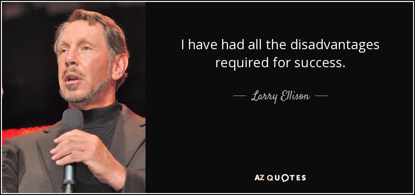 Larry Ellison quote: I have had all the disadvantages required for success.