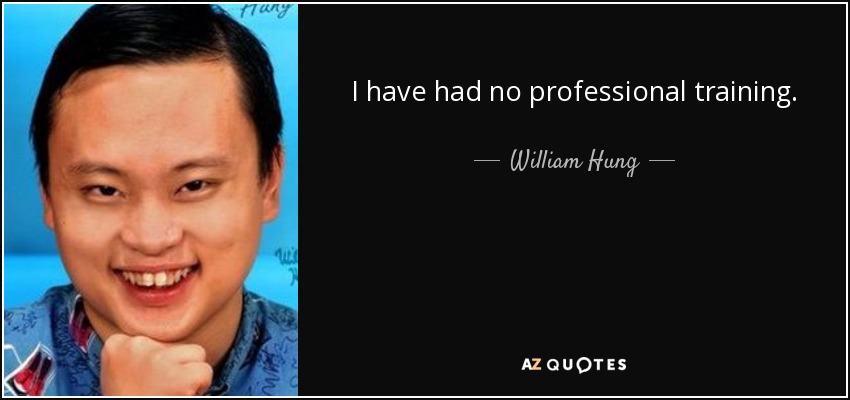 I have had no professional training. - William Hung