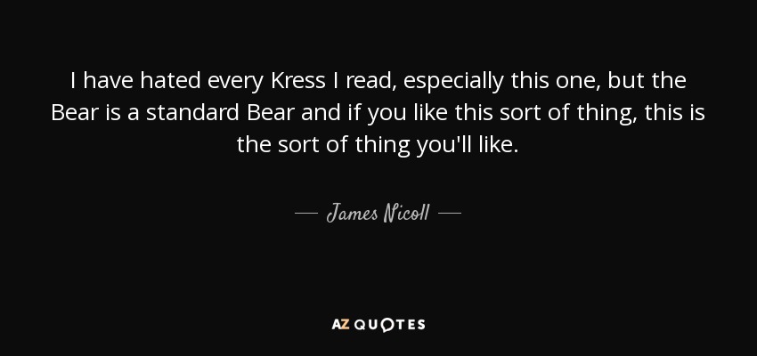 I have hated every Kress I read, especially this one, but the Bear is a standard Bear and if you like this sort of thing, this is the sort of thing you'll like. - James Nicoll