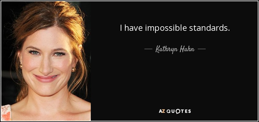 I have impossible standards. - Kathryn Hahn