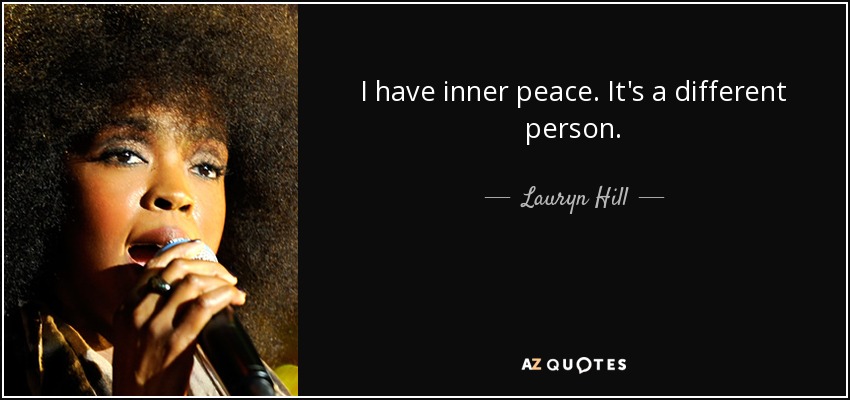 I have inner peace. It's a different person. - Lauryn Hill