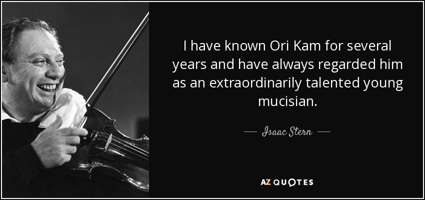 I have known Ori Kam for several years and have always regarded him as an extraordinarily talented young mucisian. - Isaac Stern