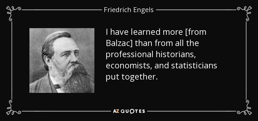 I have learned more [from Balzac] than from all the professional historians, economists, and statisticians put together. - Friedrich Engels