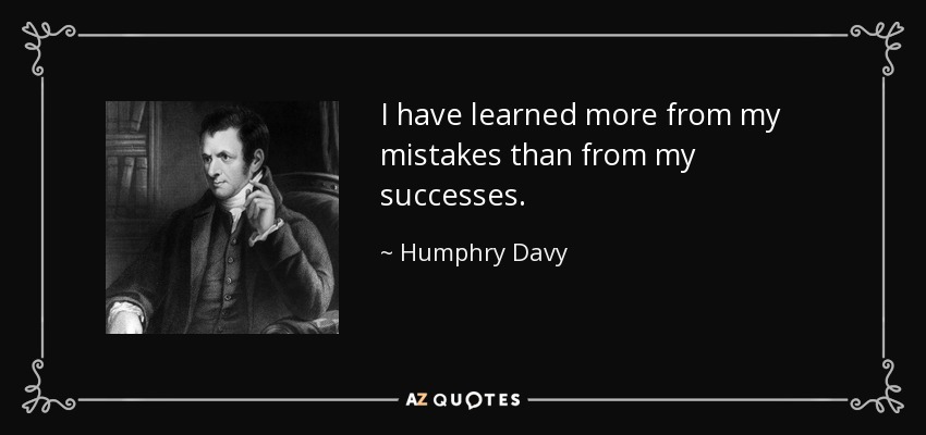 I have learned more from my mistakes than from my successes. - Humphry Davy