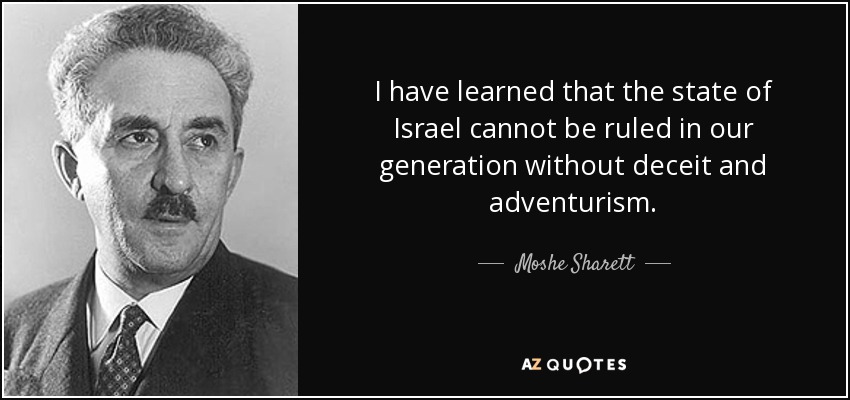 I have learned that the state of Israel cannot be ruled in our generation without deceit and adventurism. - Moshe Sharett