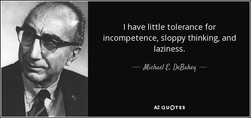 I have little tolerance for incompetence, sloppy thinking, and laziness. - Michael E. DeBakey