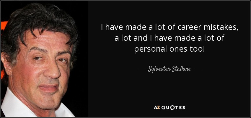 I have made a lot of career mistakes, a lot and I have made a lot of personal ones too! - Sylvester Stallone