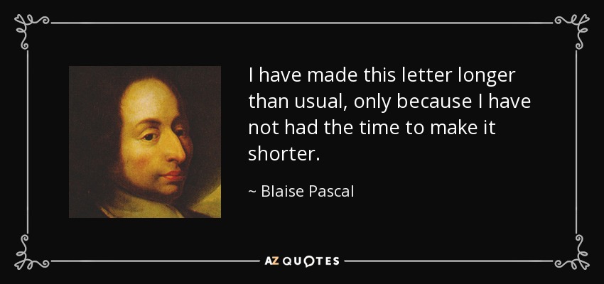 I have made this letter longer than usual, only because I have not had the time to make it shorter. - Blaise Pascal