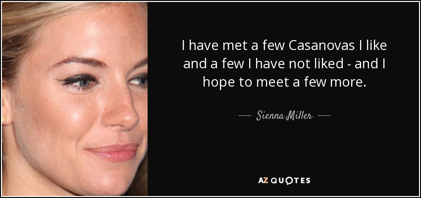 Sienna Miller quote: I have met a few Casanovas I like and a...