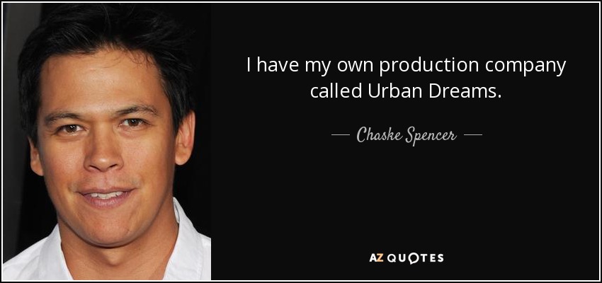I have my own production company called Urban Dreams. - Chaske Spencer
