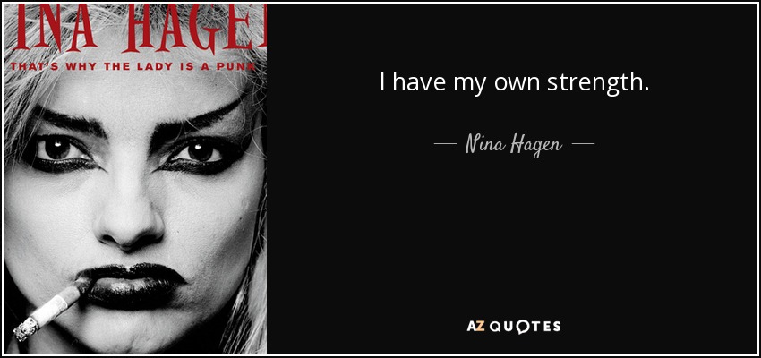 I have my own strength. - Nina Hagen