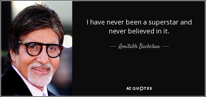 I have never been a superstar and never believed in it. - Amitabh Bachchan