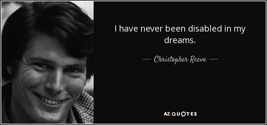 I have never been disabled in my dreams. - Christopher Reeve