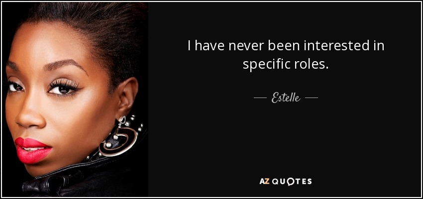 I have never been interested in specific roles. - Estelle