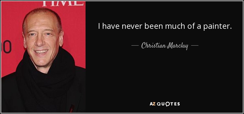 I have never been much of a painter. - Christian Marclay