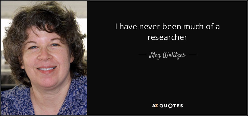 I have never been much of a researcher - Meg Wolitzer