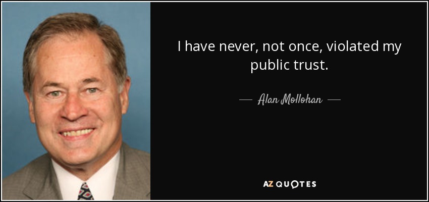 I have never, not once, violated my public trust. - Alan Mollohan