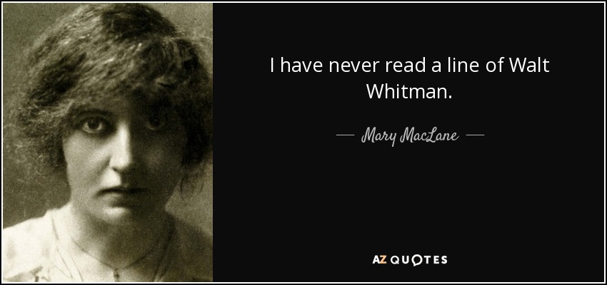 I have never read a line of Walt Whitman. - Mary MacLane