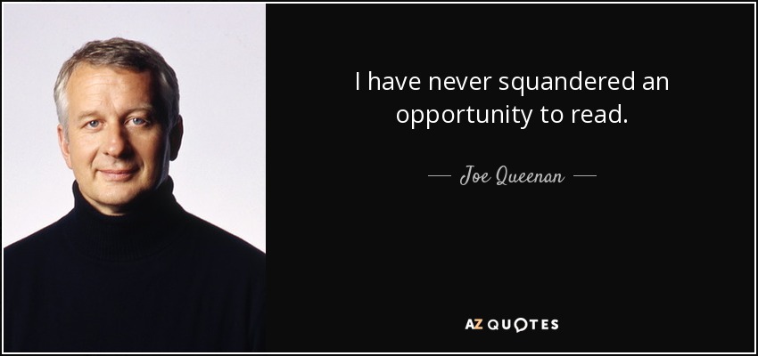 I have never squandered an opportunity to read. - Joe Queenan