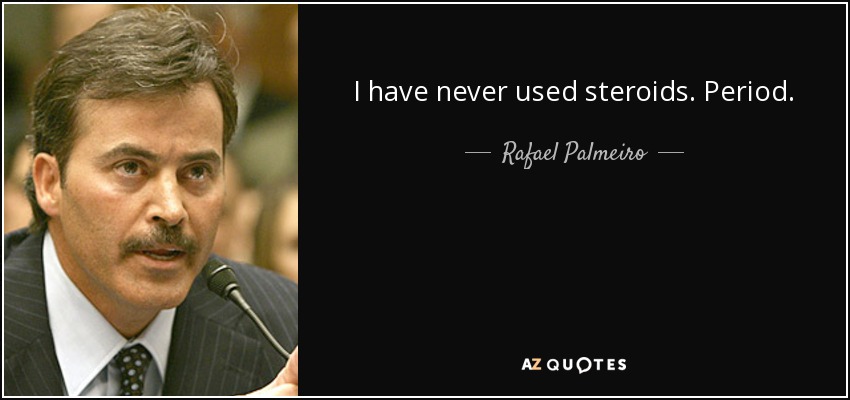 I have never used steroids. Period. - Rafael Palmeiro
