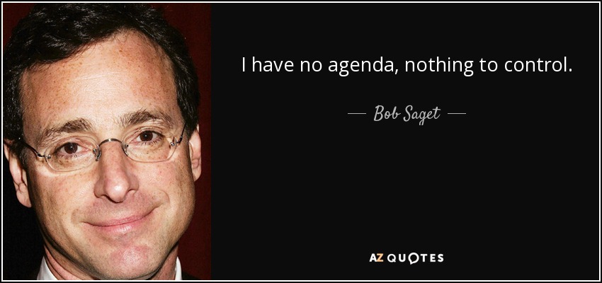 I have no agenda, nothing to control. - Bob Saget