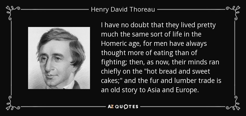 I have no doubt that they lived pretty much the same sort of life in the Homeric age, for men have always thought more of eating than of fighting; then, as now, their minds ran chiefly on the 