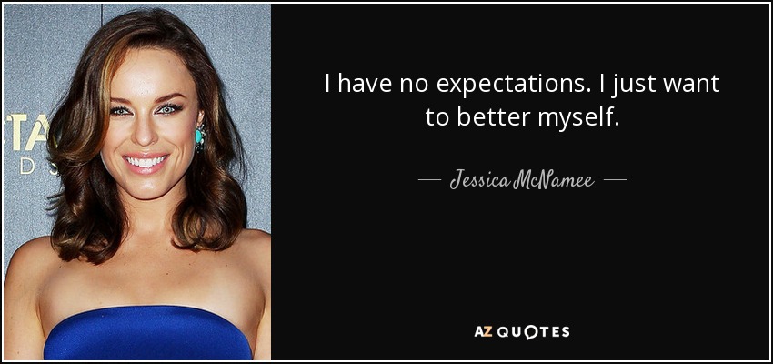 I have no expectations. I just want to better myself. - Jessica McNamee