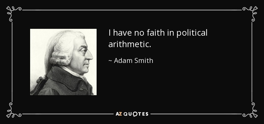 I have no faith in political arithmetic. - Adam Smith