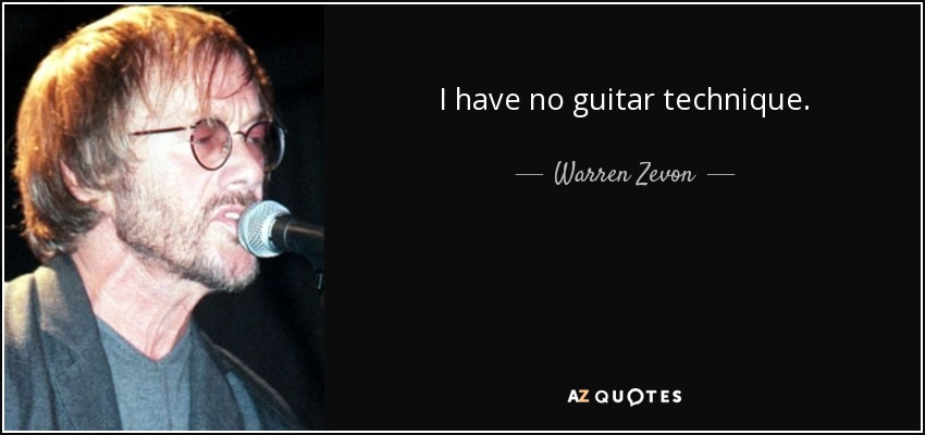 I have no guitar technique. - Warren Zevon