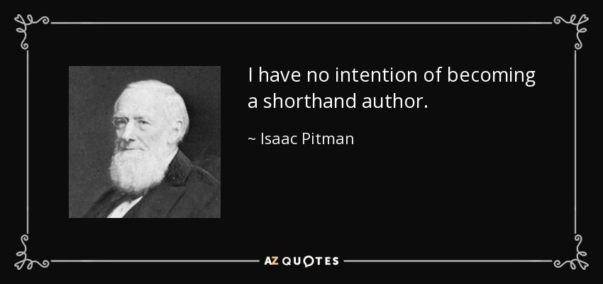 I have no intention of becoming a shorthand author. - Isaac Pitman