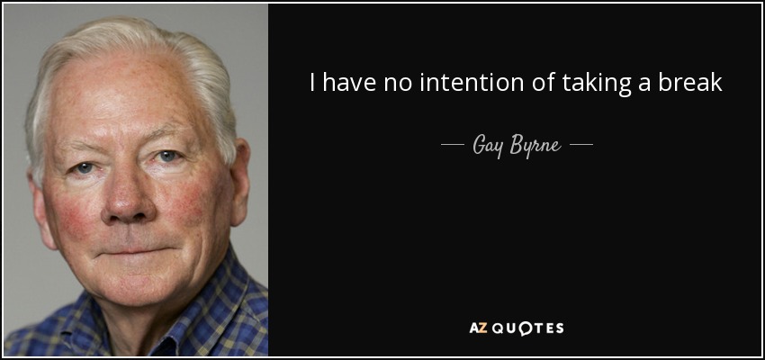 I have no intention of taking a break - Gay Byrne