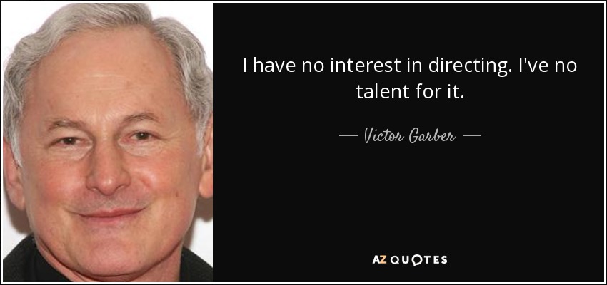 I have no interest in directing. I've no talent for it. - Victor Garber