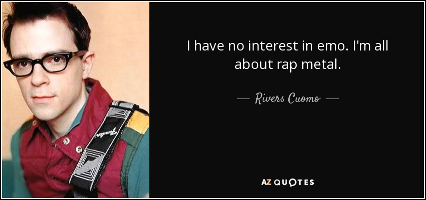 I have no interest in emo. I'm all about rap metal. - Rivers Cuomo