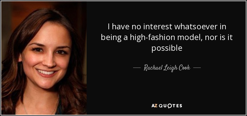 I have no interest whatsoever in being a high-fashion model, nor is it possible - Rachael Leigh Cook