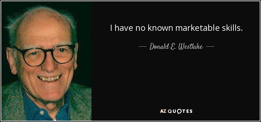 I have no known marketable skills. - Donald E. Westlake
