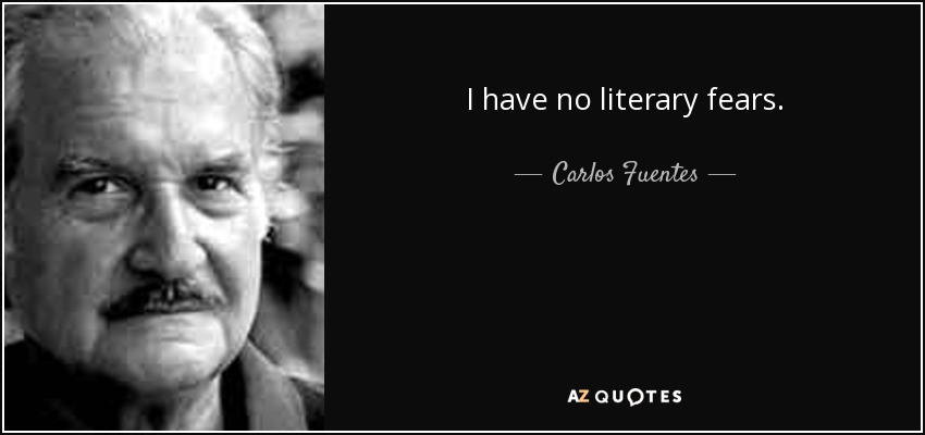 I have no literary fears. - Carlos Fuentes