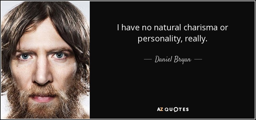 I have no natural charisma or personality, really. - Daniel Bryan