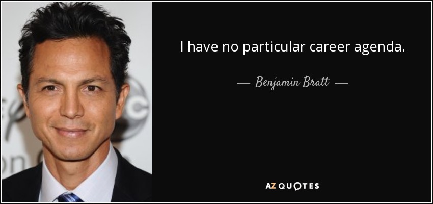 I have no particular career agenda. - Benjamin Bratt