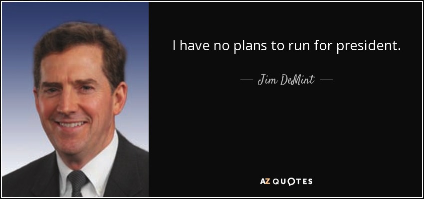 I have no plans to run for president. - Jim DeMint