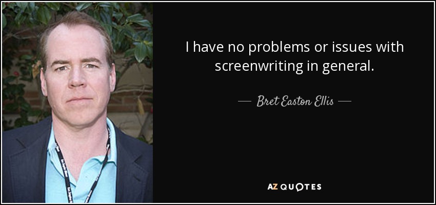 I have no problems or issues with screenwriting in general. - Bret Easton Ellis